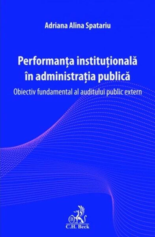 Performanța instituțională în administrația publică - Paperback brosat - Adriana-Alina Spatariu - C.H. Beck