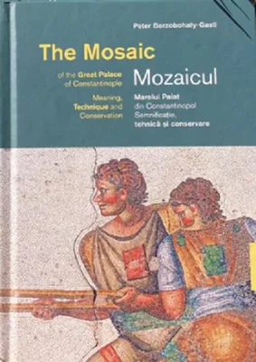 Mozaicul Marelui Palat din Constantinopol. The Mosaic of the Great Palace of Constantinople - Hardcover - Peter Berzobohaty-Gastl - ACS
