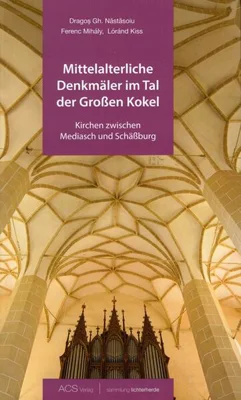 Mittelalterliche Denkmäler im Tal der Großen Kokel - Paperback brosat - Dragoș Năstăsoiu, Lóránd Kiss, Ferenc Mihály - ACS