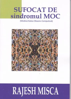 Sufocat de sindromul MOC (Mediocritatea Obsesiv-Compulsivă) - Paperback brosat - Rajesh Misca - BMI
