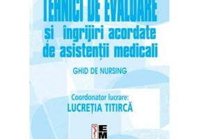 Tehnici de evaluare si ingrijiri acordate de asistentii medicali Volumul 2 - Lucretia Titirca