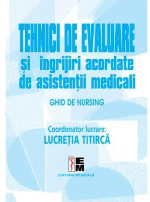 Tehnici de evaluare si ingrijiri acordate de asistentii medicali Volumul 2 - Lucretia Titirca