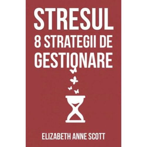 Stresul. 8 strategii de gestionare - Elizabeth Anne Scott