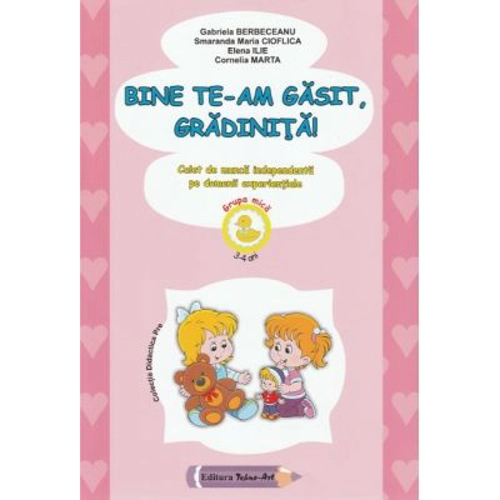 Bine te-am gasit, gradinita! 3-4 ani. Grupa mica - Gabriela Berbeceanu
