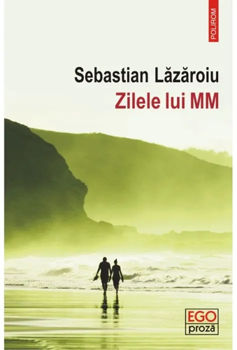 Zilele lui MM - Paperback brosat - Sebastian Lăzăroiu - Polirom