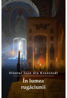 In lumea rugaciunii. Editia a treia - sf. Ioan de Kronstadt