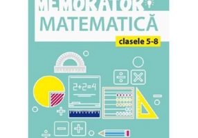 Memorator de matematica pentru clasele 5-8 - Marta Kasa