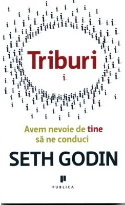 Triburi. Avem nevoie de tine sa ne conduci - Seth Godin