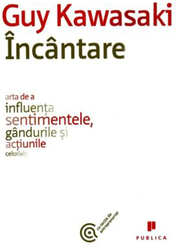 Incantare. Arta de a influenta sentimentele, gandurile si actiunile celorlalti - Guy Kawasaki