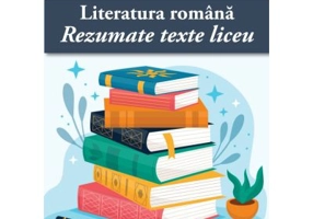Literatura romana. Rezumatele textelor studiate in clasele 9-12