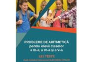 Probleme de aritmetica 121 de teste pentru clasele 3, 4, 5 - Alice Anita