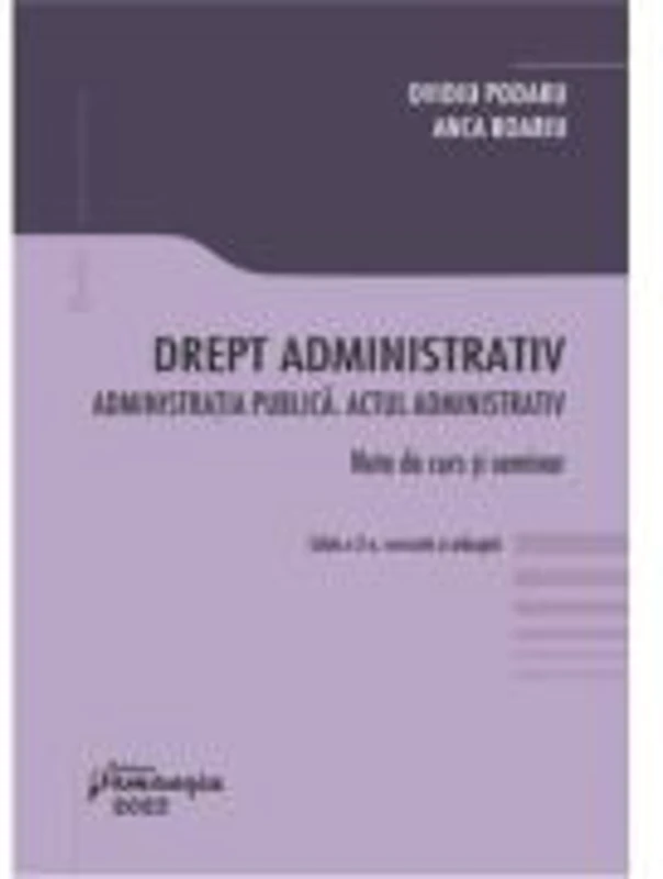 Drept administrativ. Administratia publica. Actul administrativ. Editia a 3-a - Ovidiu Podaru, Anca Boariu