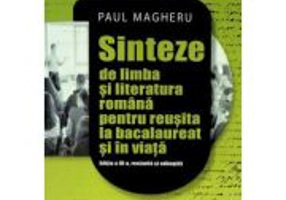 Sinteze de limba si literatura romana pentru reusita la bacalaureat si in viata, editia 4 - Paul Magheru