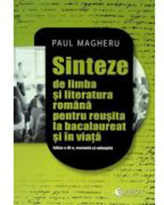 Sinteze de limba si literatura romana pentru reusita la bacalaureat si in viata, editia 4 - Paul Magheru