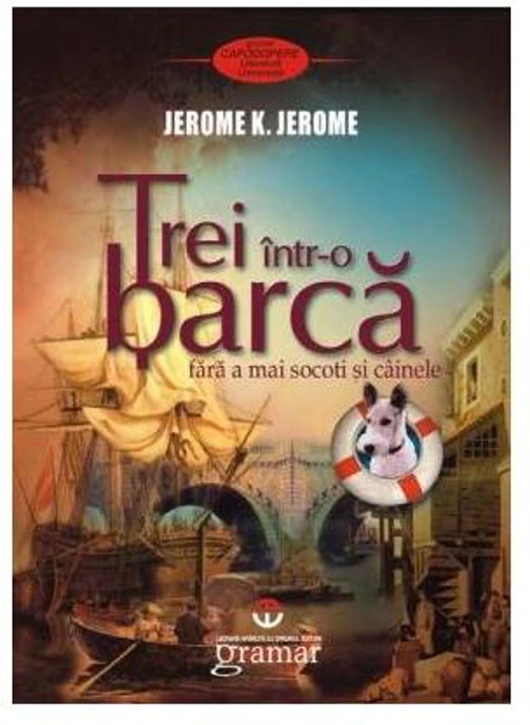Trei într-o barcă (fără a mai socoti şi câinele) - Paperback brosat - Jerome K. Jerome - Gramar