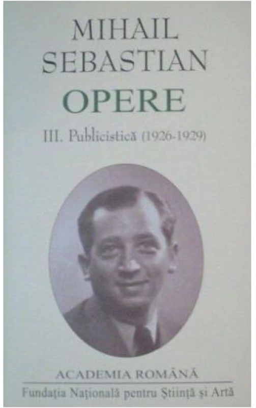 Mihail Sebastian. Opere (Vol. III+IV) Publicistică (1926-1932) - Hardcover - Academia Română, Mihail Sebastian - Fundația Națională pentru Știință și Artă