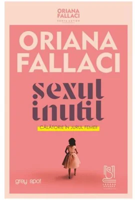 SEXUL INUTIL. Călătorie în jurul femeii - Paperback brosat - Oriana Fallaci, Ingrid Beatrice Coman-Prodan - Lebăda Neagră