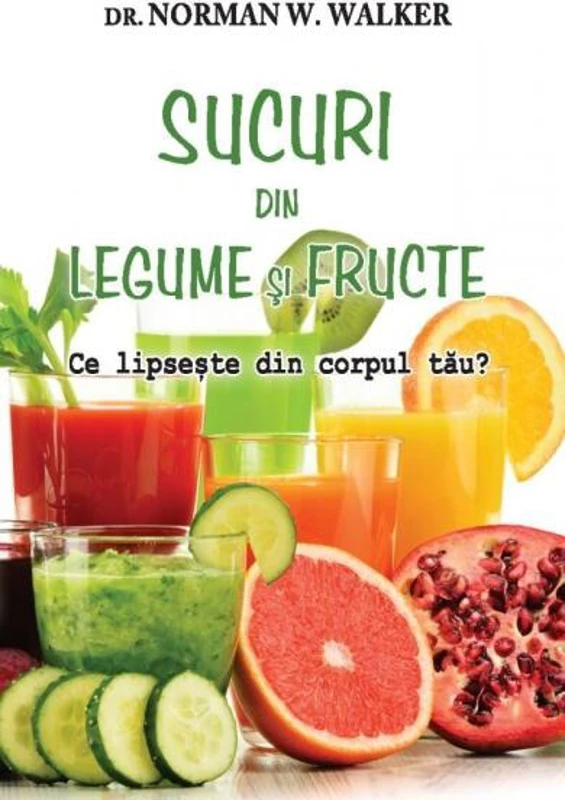 Sucuri din legume şi fructe? Ce lipseşte din corpul tău? - Paperback brosat - Norman W. Walker - Adevăr divin