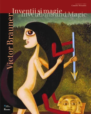Victor Brauner: Invenții și magie/ Inventions and Magic - Hardcover - Cătălin Davidescu, Irina Cărăbaș, Andreea Foanene, Bernard Blistène, Camille Morando, Catherine Hansen, Diana Marincu, Radu Stern - Art Encounters