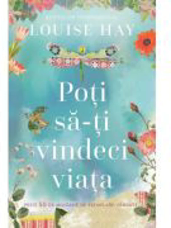 Poti sa-ti vindeci viata - Louise L. Hay