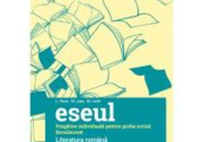 Eseul. Bacalaureat. Literatura Romana. Pregatire individuala pentru proba scrisa, editie revizuita - Liliana Paicu