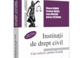 Institutii de drept civil. Curs selectiv pentru licenta, Editia a 4-a, revazuta si adaugita - Ilioara Genoiu
