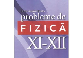 Probleme de fizica, clasele 11-12 - Anatolie Hristev