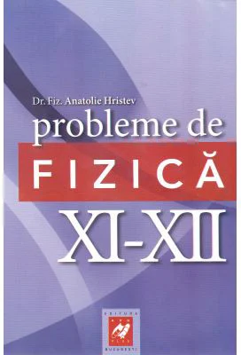 Probleme de fizica, clasele 11-12 - Anatolie Hristev