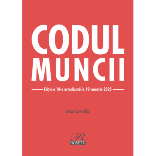 Codul muncii. Editia a 17-a actualizata la 15 ianuarie 2024