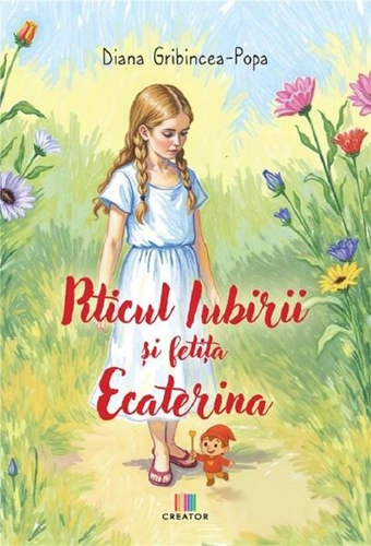 Piticul Iubirii și fetița Ecaterina - Paperback - Diana Gribincea-Popa - Creator