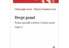 Drept penal. Partea speciala conform Codului penal. Editia 6 - Gheorghe Ivan, Mari-Claudia Ivan