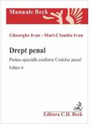 Drept penal. Partea speciala conform Codului penal. Editia 6 - Gheorghe Ivan, Mari-Claudia Ivan