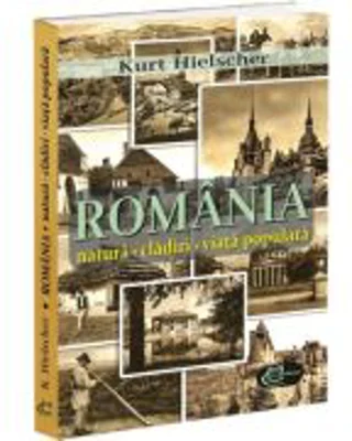 Romania. Natura, cladiri, viata populara - Kurt Hielscher