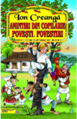 Amintiri din copilarie. Povesti. Povestiri - Ion Creanga