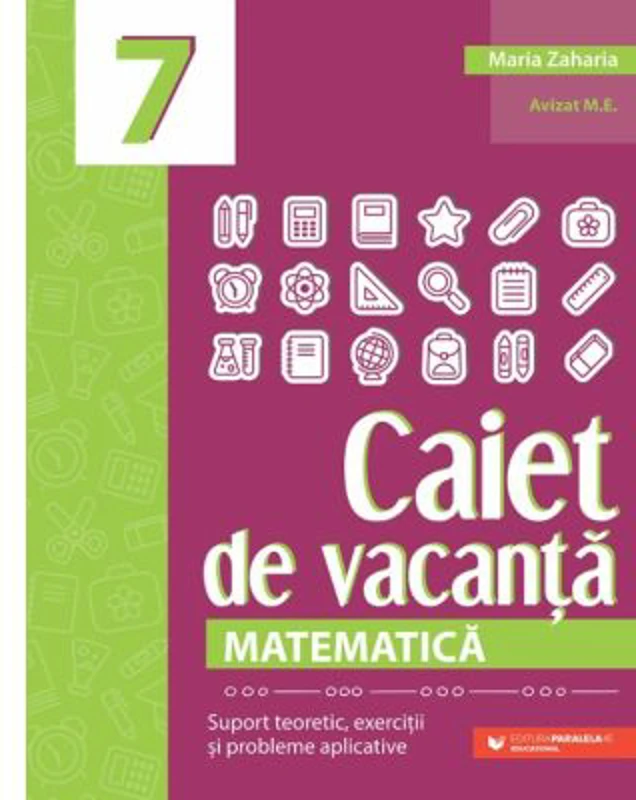 Matematica. Caiet de vacanta. Suport teoretic, exercitii si probleme aplicative. Clasa a 7-a, editia a 4-a