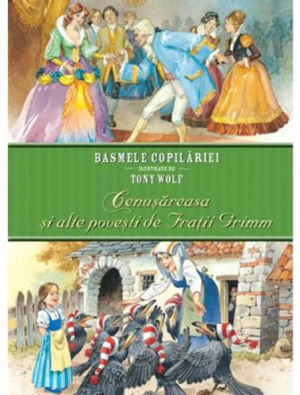 Basmele copilariei ilustrate de Tony Wolf. Cenusareasa si alte povesti de fratii Grimm