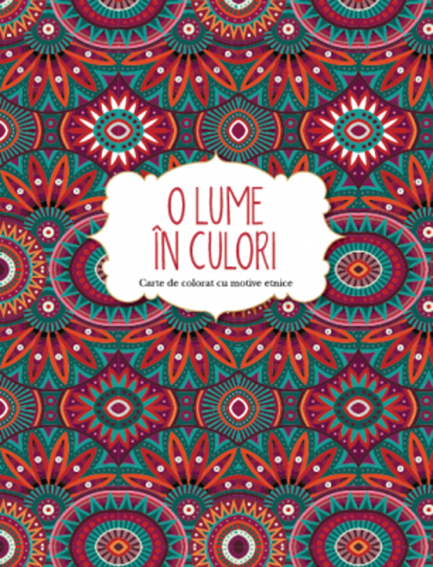 O lume in culori. Carte de colorat cu motive etnice