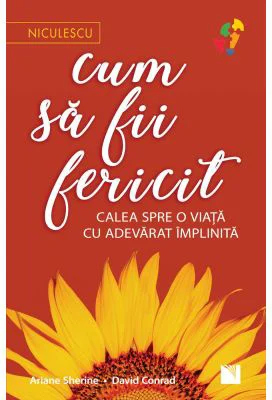 Cum sa fii fericit. Calea spre o viata cu adevarat implinita