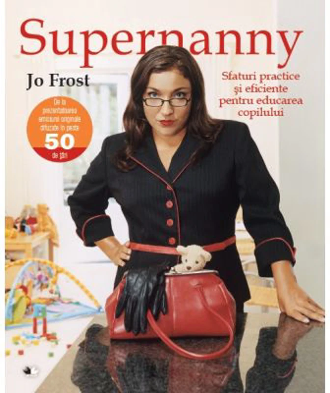 Supernanny. Sfaturi practice si eficiente pentru educarea copilului
