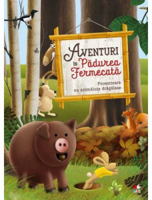 Aventuri in Padurea Fermecata. Povestioare cu animalute dragalase
