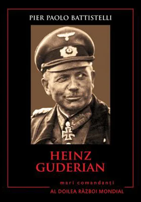 Mari comandanti in al Doilea Razboi Mondial. Heinz Guderian