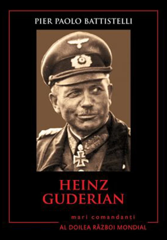 Mari comandanti in al Doilea Razboi Mondial. Heinz Guderian