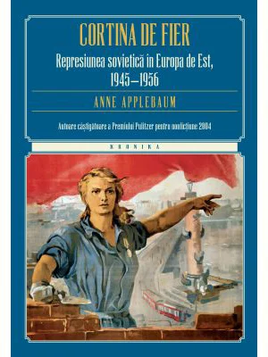 Cortina de fier. Represiunea sovietica in Europa de Est, 1945-1956