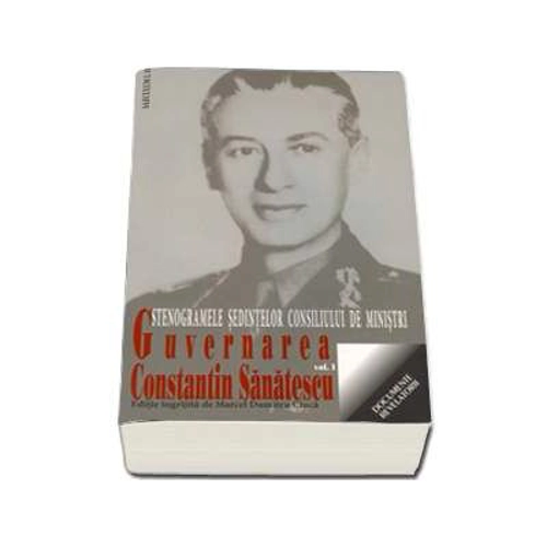 Guvernarea Constantin Sanatescu. Stenogramele sedintelor consiliului de ministri, volumul I (august-noiembrie 1944)