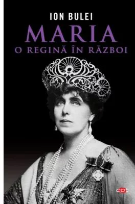 Maria, o regina in razboi. Colectia Carte Pentru Toti