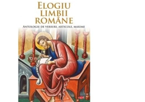 Elogiu limbii romane. Antologie de versuri, articole, maxime