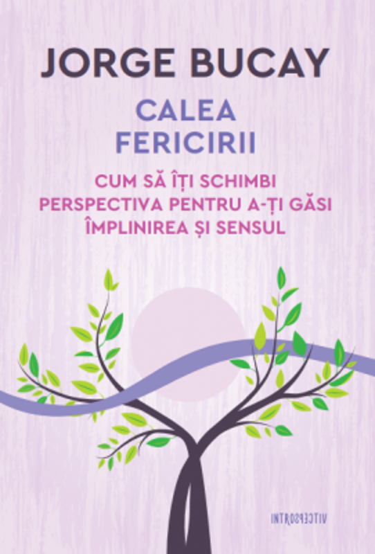 Calea fericirii. Cum sa iti schimbi perspectiva pentru a-ti gasi implinirea si sensul