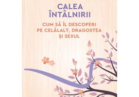 Calea intalnirii. Cum sa il descoperi pe celalalt, dragostea si sexul