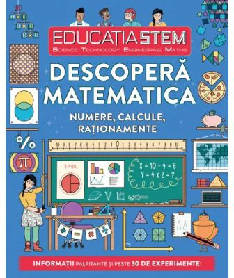 Educatia STEM. Descopera matematica. Numere, calcule, rationamente