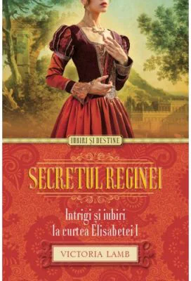 Secretul reginei. Intrigi si iubiri la curtea Elisabetei I